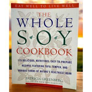 The Whole Soy Cookbook 175 Delicious Recipes Easy-to-Prepare Tofu Tempeh